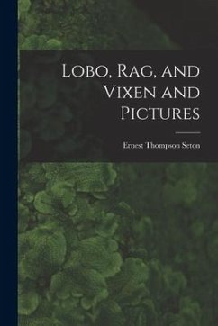 Lobo, Rag, and Vixen and Pictures [microform] - Seton, Ernest Thompson