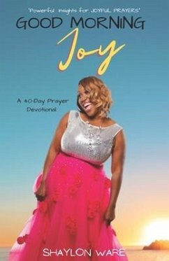 Good Morning Joy 40 Day Prayer Devotional: Powerful Insights for Joyful Prayers - Ware, Shaylon