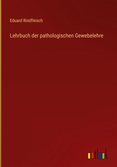 Lehrbuch der pathologischen Gewebelehre - Rindfleisch, Eduard