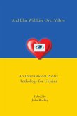 And Blue Will Rise Over Yellow An International Poetry Anthology for Ukraine