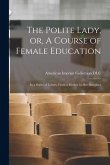The Polite Lady, or, A Course of Female Education: in a Series of Letters, From a Mother to Her Daughter