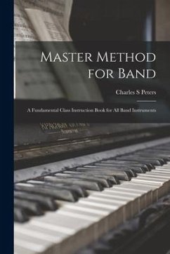 Master Method for Band: a Fundamental Class Instruction Book for All Band Instruments - Peters, Charles S.