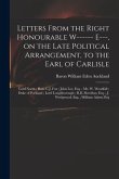 Letters From the Right Honourable W------ E---, on the Late Political Arrangement, to the Earl of Carlisle; Lord North; Hon. C.J. Fox; John Lee, Esq.;