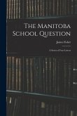 The Manitoba School Question [microform]: a Series of Four Letters