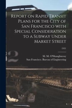 Report on Rapid Transit Plans for the City of San Francisco With Special Consideration to a Subway Under Market Street; 1931