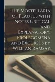 The Mostellaria of Plautus With Notes Critical and Explanatory, Prolegomena and Excursus by Willian Ramsay