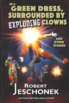 In A Green Dress, Surrounded by Exploding Clowns and Other Stories - Jeschonek, Robert