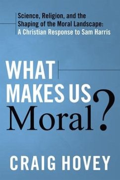 What Makes Us Moral?: Science, Religion and the Shaping of the Moral Landscape: A Christian Response to Sam Harris