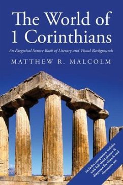 The World of 1 Corinthians: An Exegetical Source Book of Literary and Visual Backgrounds - Malcolm, Matthew R.