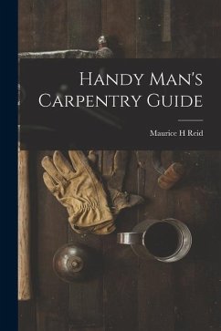 Handy Man's Carpentry Guide - Reid, Maurice H.