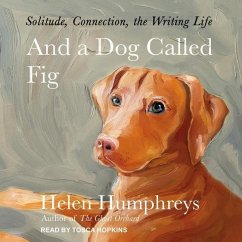 And a Dog Called Fig: Solitude, Connection, the Writing Life - Humphreys, Helen