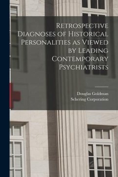 Retrospective Diagnoses of Historical Personalities as Viewed by Leading Contemporary Psychiatrists - Goldman, Douglas