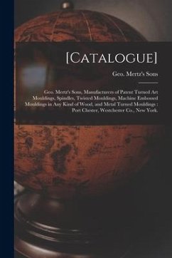 [Catalogue]: Geo. Mertz's Sons, Manufacturers of Patent Turned Art Mouldings, Spindles, Twisted Mouldings, Machine Embossed Mouldin