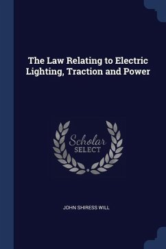 The Law Relating to Electric Lighting, Traction and Power - Will, John Shiress