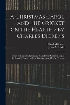 A Christmas Carol and The Cricket on the Hearth / by Charles Dickens; Edited With an Introduction and Notes for the Common School by James M. Sawin; W - Dickens, Charles; Sawin, James M.