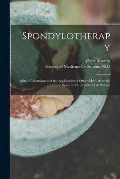 Spondylotherapy: Spinal Concussion and the Application of Other Methods to the Spine in the Treatment of Disease - Abrams, Albert