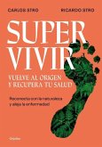 Supervivir: Reconecta Con La Naturaleza Y Aleja La Enfermedad / Survival. Go Bac K to the Origin and Recover Your Health