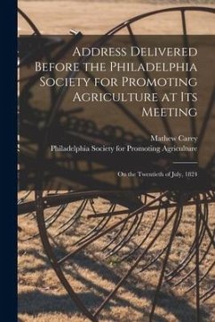 Address Delivered Before the Philadelphia Society for Promoting Agriculture at Its Meeting [microform]: on the Twentieth of July, 1824 - Carey, Mathew