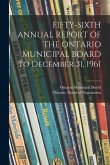FIFTY-SIXTH ANNUAL REPORT OF THE ONTARIO MUNICIPAL BOARD to December 31, 1961