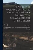 Paper on the Working of Traffic Upon Single-track Railroads in Canada and the United States [microform]