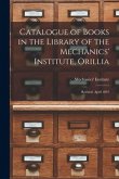 Catalogue of Books in the Library of the Mechanics' Institute, Orillia [microform]: Revised, April 1891