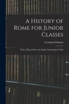 A History of Rome for Junior Classes: With a Map of Italy and Ample Chronological Table - Schmitz, Leonhard