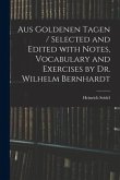 Aus Goldenen Tagen / Selected and Edited With Notes, Vocabulary and Exercises by Dr. Wilhelm Bernhardt
