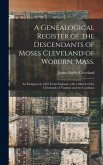 A Genealogical Register of the Descendants of Moses Cleveland of Woburn, Mass.