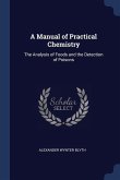 A Manual of Practical Chemistry: The Analysis of Foods and the Detection of Poisons