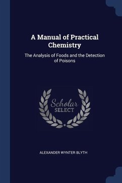 A Manual of Practical Chemistry: The Analysis of Foods and the Detection of Poisons - Blyth, Alexander Wynter