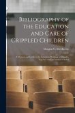 Bibliography of the Education and Care of Crippled Children: a Manual and Guide to the Literature Relating to Cripples, Together With an Analytical In