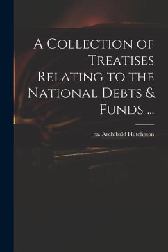 A Collection of Treatises Relating to the National Debts & Funds ...