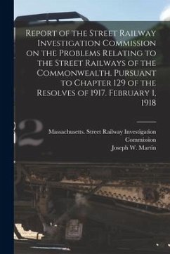 Report of the Street Railway Investigation Commission on the Problems Relating to the Street Railways of the Commonwealth [microform]. Pursuant to Cha