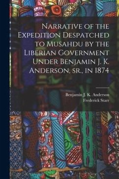 Narrative of the Expedition Despatched to Musahdu by the Liberian Government Under Benjamin J. K. Anderson, Sr., in 1874 - Starr, Frederick