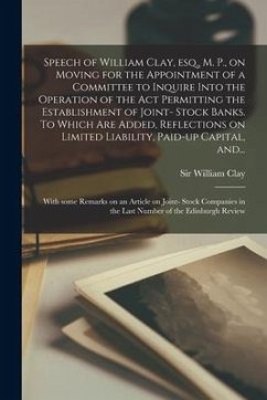 Speech of William Clay, Esq., M. P., on Moving for the Appointment of a Committee to Inquire Into the Operation of the Act Permitting the Establishmen