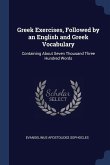 Greek Exercises, Followed by an English and Greek Vocabulary: Containing About Seven Thousand Three Hundred Words