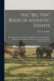 The &quote;Big Ten&quote; Book of Athletic Events: a Complete Record of Scores in Major Sports: Chicago, Illinois, Indiana, Iowa, Michigan, Minnesota, Northwester