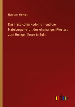 Das Herz König Rudolf's I. und die Habsburger-Gruft des ehemaligen Klosters zum Heiligen Kreuz in Tuln - Meynert, Hermann