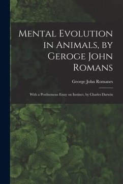 Mental Evolution in Animals, by Geroge John Romans; With a Posthumous Essay on Instinct, by Charles Darwin - Romanes, George John