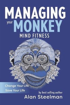 Managing Your Monkey: Mind Fitness / Change Your Life / Save Your Life - Steelman, Alan