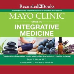 Mayo Clinic Guide to Integrative Medicine: Conventional Remedies Meet Alternative Therapies to Transform Health - Bauer, Brent A.