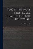 To Get the Most From Every Heating Dollar, Turn to G.E.