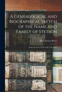 A Genealogical and Biographical Sketch of the Name and Family of Stetson: From the Year 1634, to the Year 1847 - Barry, John Stetson