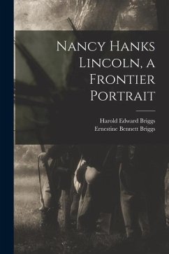 Nancy Hanks Lincoln, a Frontier Portrait - Briggs, Harold Edward; Briggs, Ernestine Bennett