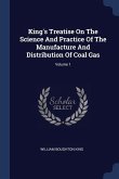 King's Treatise On The Science And Practice Of The Manufacture And Distribution Of Coal Gas; Volume 1