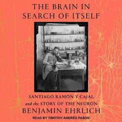 The Brain in Search of Itself: Santiago Ramón Y Cajal and the Story of the Neuron - Ehrlich, Benjamin