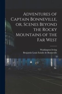 Adventures of Captain Bonneville, or, Scenes Beyond the Rocky Mountains of the Far West - Irving, Washington