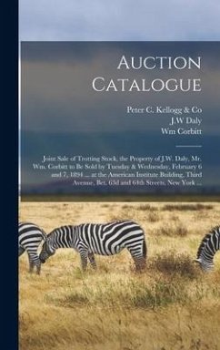 Auction Catalogue: Joint Sale of Trotting Stock, the Property of J.W. Daly, Mr. Wm. Corbitt to Be Sold by Tuesday & Wednesday, February 6 - Corbitt, Wm