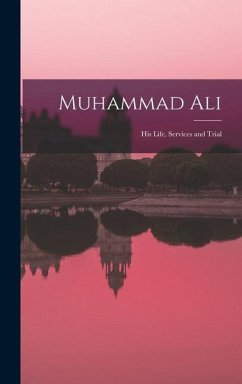 Muhammad Ali; His Life, Services and Trial - Anonymous