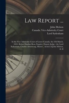 Law Report ... [microform]: in the Vice Admiralty Court of Lower Canada, the 23d March, 1844, Before Dunbar Ross, Esquire, Deputy Judge: the Lord - Molson, John